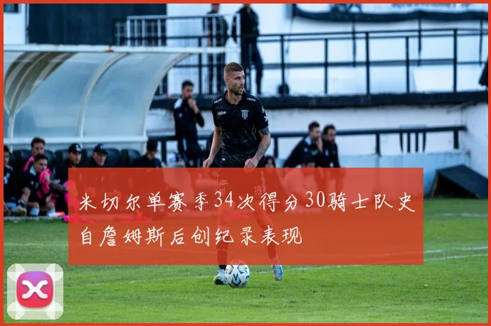 米切尔单赛季34次得分30骑士队史自詹姆斯后创纪录表现