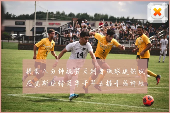 提前八分钟祝贺马刺晋级球迷热议尼克斯逆转若华子早去握手或许结果不同