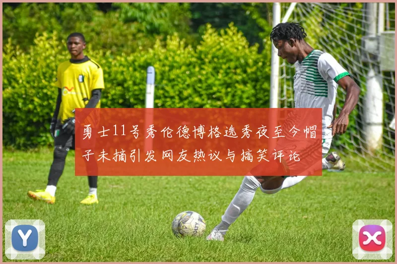 勇士11号秀伦德博格选秀夜至今帽子未摘引发网友热议与搞笑评论